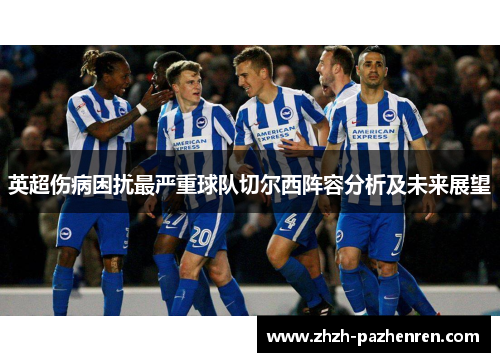 英超伤病困扰最严重球队切尔西阵容分析及未来展望 英超伤病困扰最严重球队切尔西阵容分析及未来展望